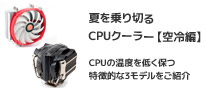 夏を乗り切るCPUクーラーはこれだっ！【空冷編】